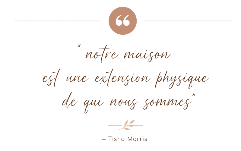 Citation : Notre maison est une extension physique de qui nous sommes — Tisha Morris